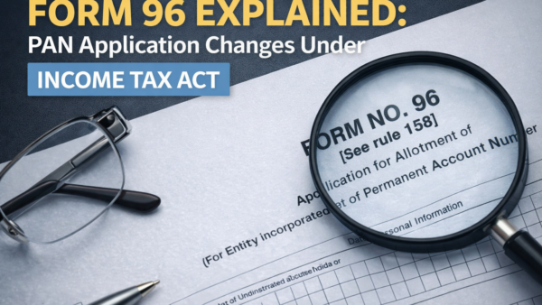 Form 96 Explained: Powerful Guide to PAN Application Changes Under Income Tax Act